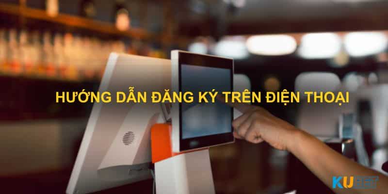 Hướng dẫn đăng ký trên điện thoại