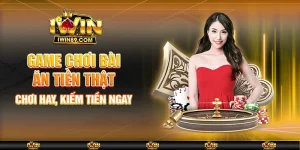 Game Chơi Bài Ăn Tiền Thật – Chơi Hay, Kiếm Tiền Ngay