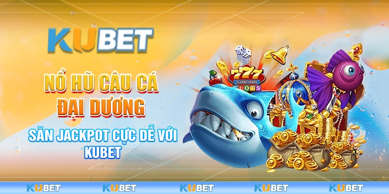 Nổ Hũ Câu Cá Đại Dương