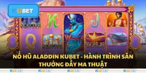 Nổ Hũ Aladdin Kubet - Hành trình săn thưởng đầy ma thuật