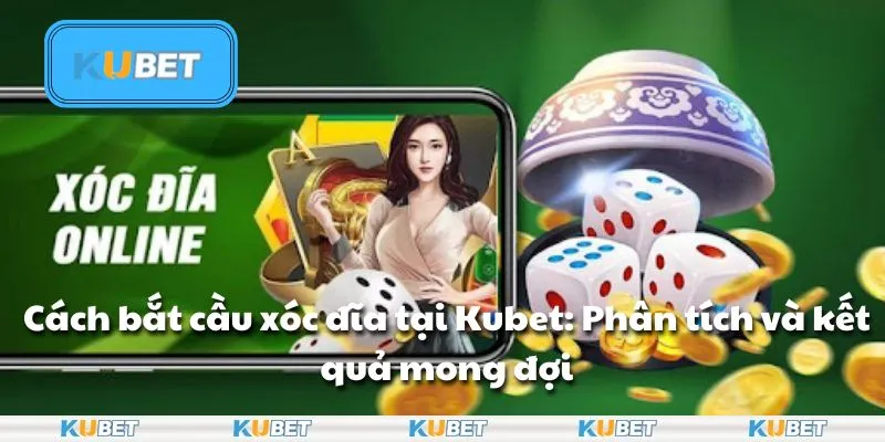 Cách bắt cầu xóc đĩa tại Kubet: Phân tích và kết quả mong đợi