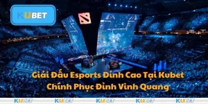 Giải Đấu Esports Đỉnh Cao Tại Kubet: Chính Phục Đỉnh Vinh Quang
